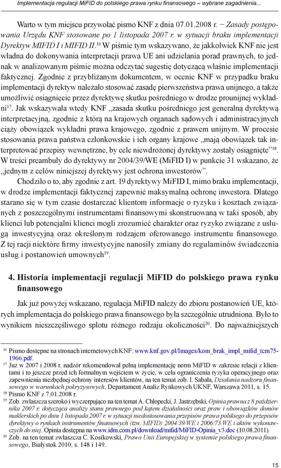 16 W piśmie tym wskazywano, że jakkolwiek KNF nie jest władna do dokonywania interpretacji prawa UE ani udzielania porad prawnych, to jednak w analizowanym piśmie można odczytać sugestię dotyczącą