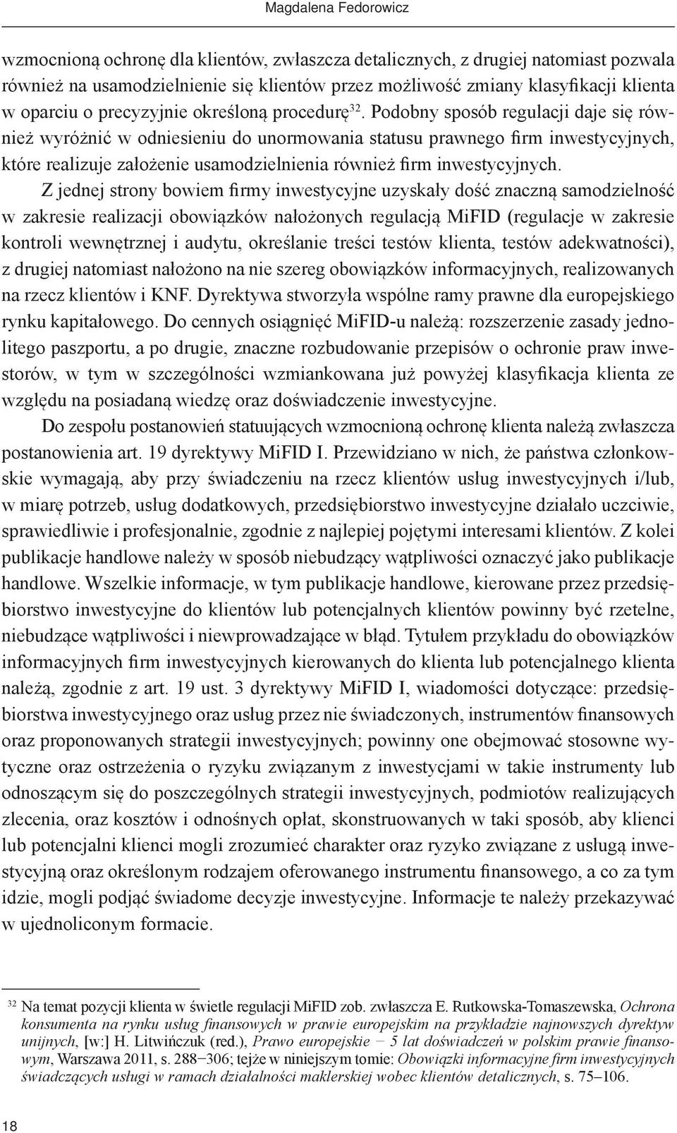 Podobny sposób regulacji daje się również wyróżnić w odniesieniu do unormowania statusu prawnego firm inwestycyjnych, które realizuje założenie usamodzielnienia również firm inwestycyjnych.