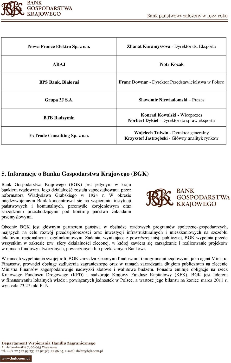 Informacje o Banku Gospodarstwa Krajowego (BGK) Bank Gospodarstwa Krajowego (BGK) jest jedynym w kraju bankiem rządowym.