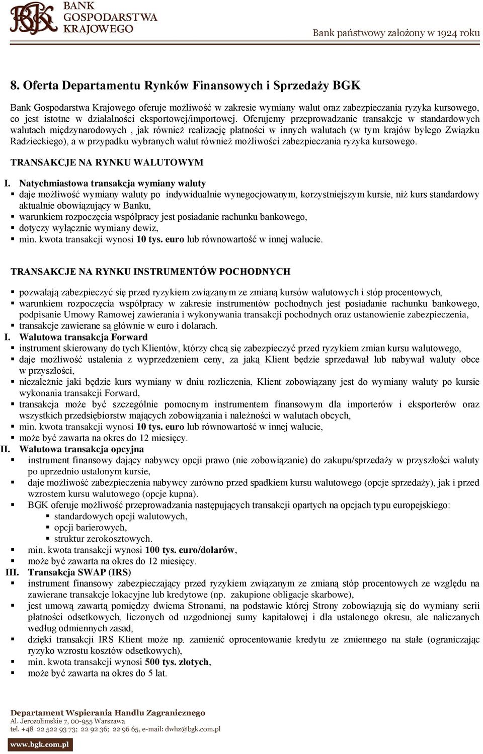 Oferujemy przeprowadzanie transakcje w standardowych walutach międzynarodowych, jak również realizację płatności w innych walutach (w tym krajów byłego Związku Radzieckiego), a w przypadku wybranych