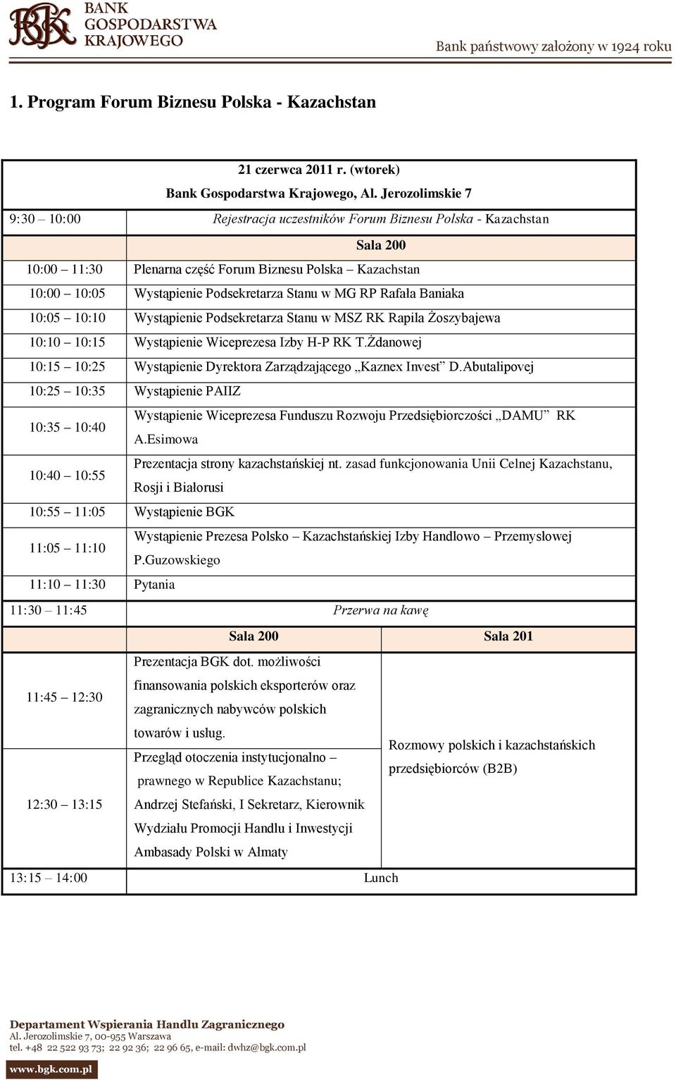 MG RP Rafała Baniaka 10:05 10:10 Wystąpienie Podsekretarza Stanu w MSZ RK Rapila Żoszybajewa 10:10 10:15 Wystąpienie Wiceprezesa Izby H-P RK T.