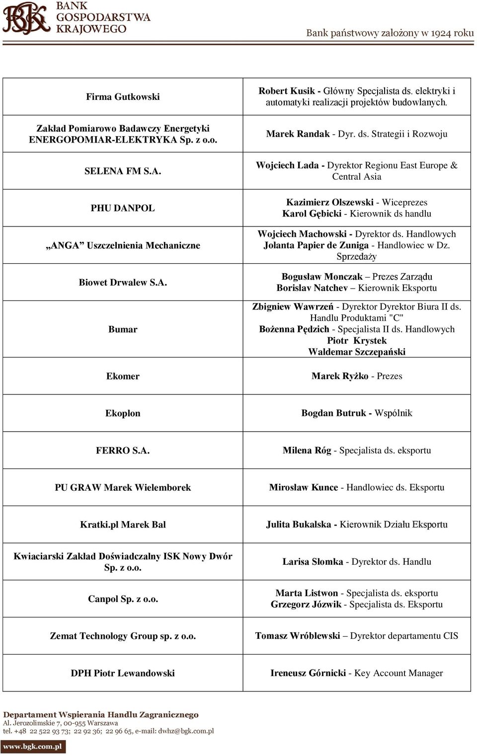 Strategii i Rozwoju Wojciech Lada - Dyrektor Regionu East Europe & Central Asia Kazimierz Olszewski - Wiceprezes Karol Gębicki - Kierownik ds handlu Wojciech Machowski - Dyrektor ds.