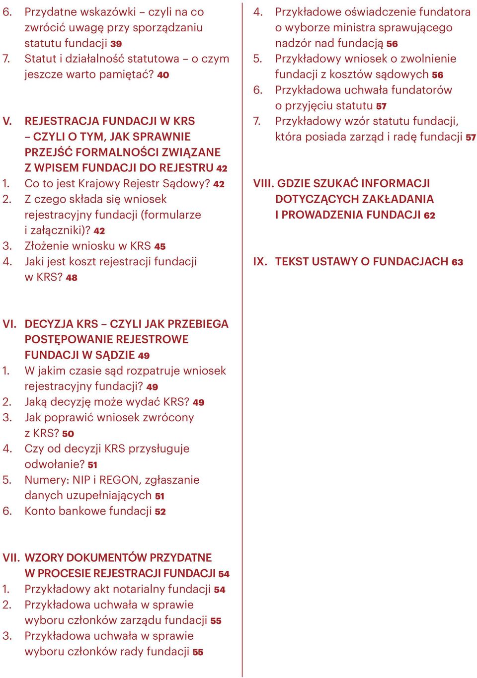 Z czego składa się wniosek rejestracyjny fundacji (formularze i załączniki)? 42 3. Złożenie wniosku w KRS 45 4. Jaki jest koszt rejestracji fundacji w KRS? 48 4.