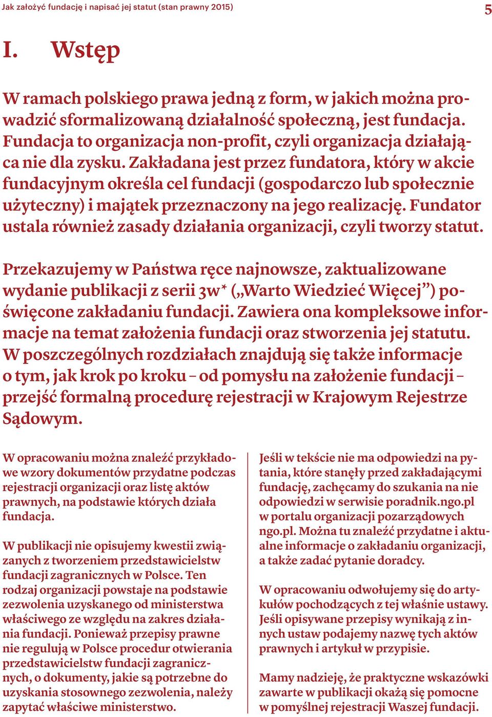 Zakładana jest przez fundatora, który w akcie fundacyjnym określa cel fundacji (gospodarczo lub społecznie użyteczny) i majątek przeznaczony na jego realizację.