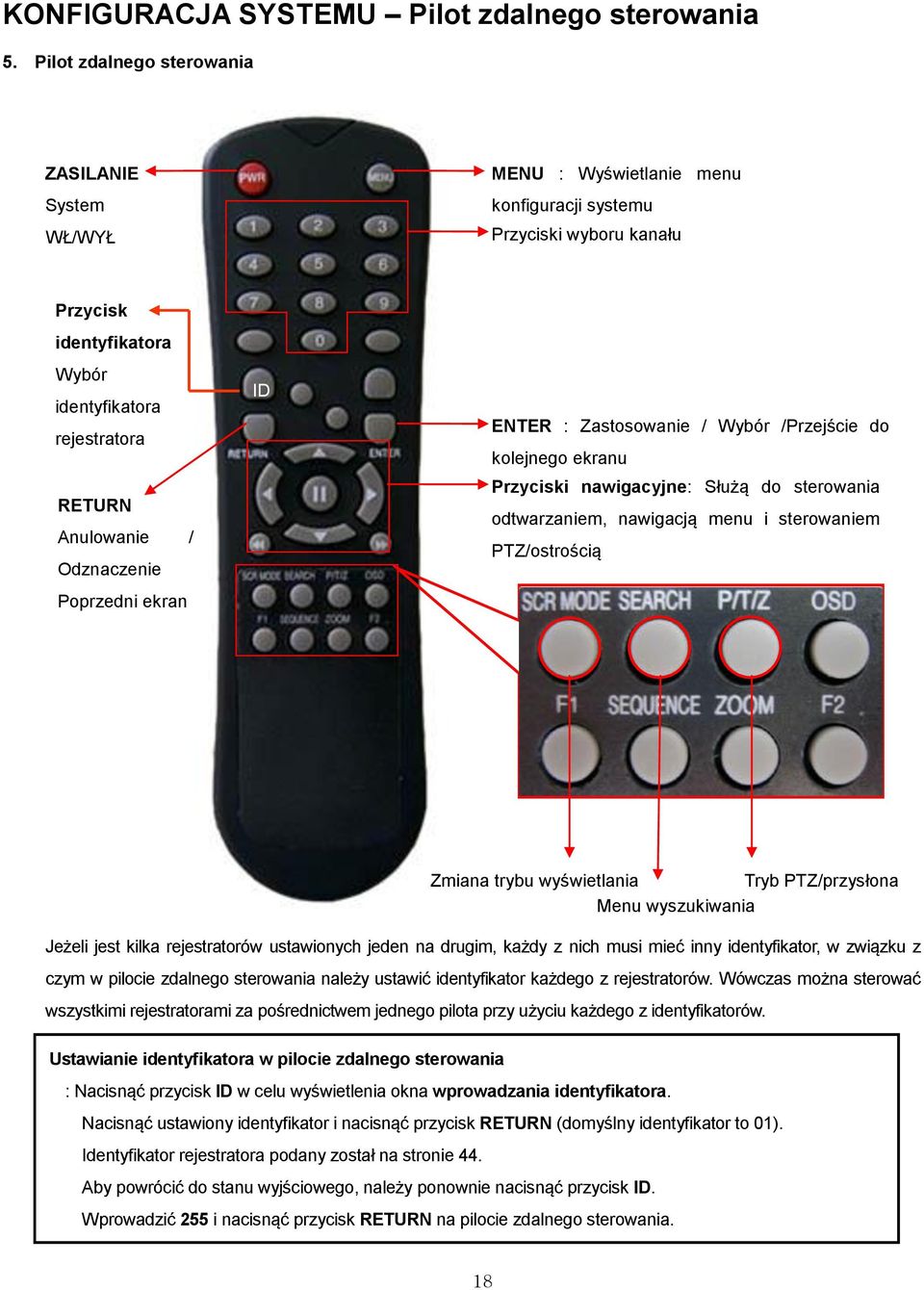 Odznaczenie Poprzedni ekran ID ENTER : Zastosowanie / Wybór /Przejście do kolejnego ekranu Przyciski nawigacyjne: Służą do sterowania odtwarzaniem, nawigacją menu i sterowaniem PTZ/ostrością Zmiana