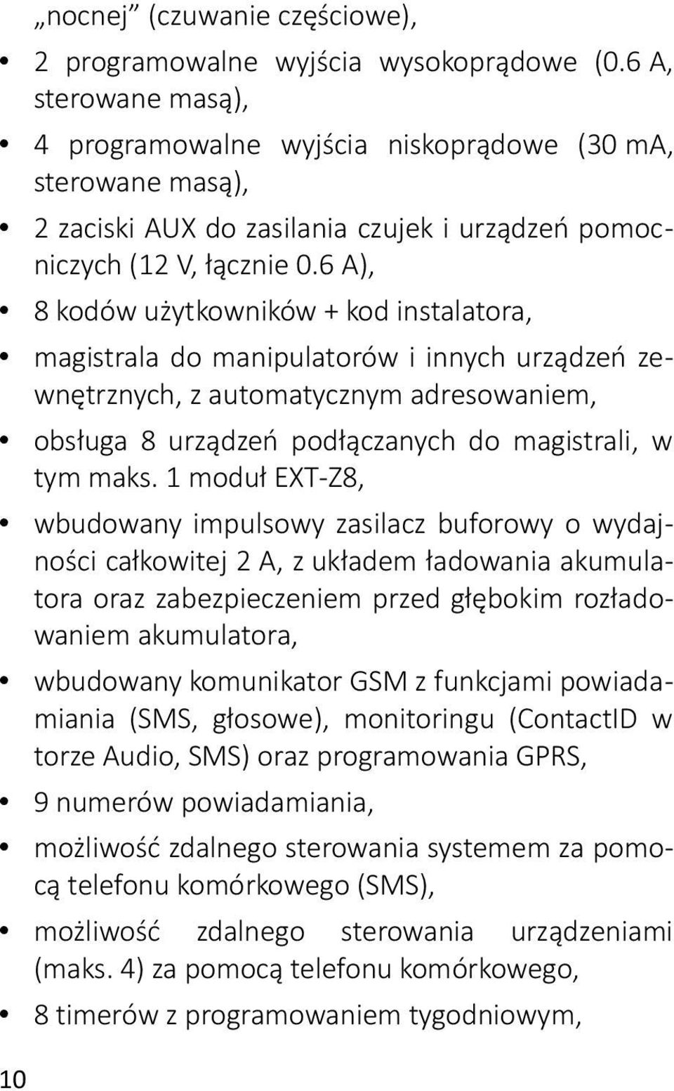 6 A), 8 kodów użytkowników + kod instalatora, magistrala do manipulatorów i innych urządzeń zewnętrznych, z automatycznym adresowaniem, obsługa 8 urządzeń podłączanych do magistrali, w tym maks.