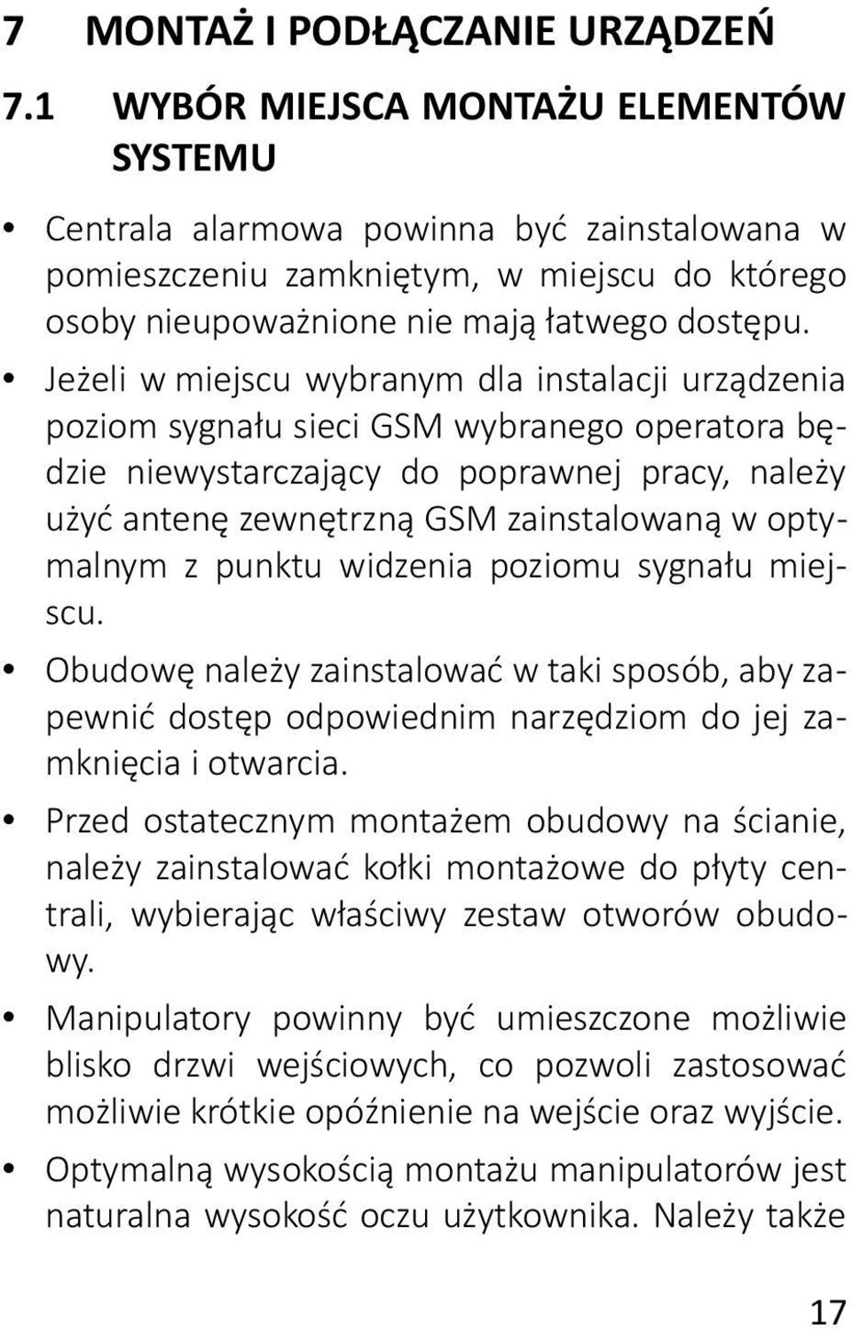 Jeżeli w miejscu wybranym dla instalacji urządzenia poziom sygnału sieci GSM wybranego operatora będzie niewystarczający do poprawnej pracy, należy użyć antenę zewnętrzną GSM zainstalowaną w