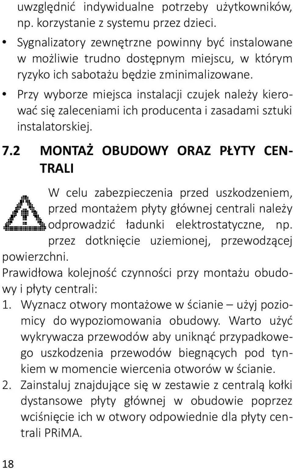 Przy wyborze miejsca instalacji czujek należy kierować się zaleceniami ich producenta i zasadami sztuki instalatorskiej. 7.