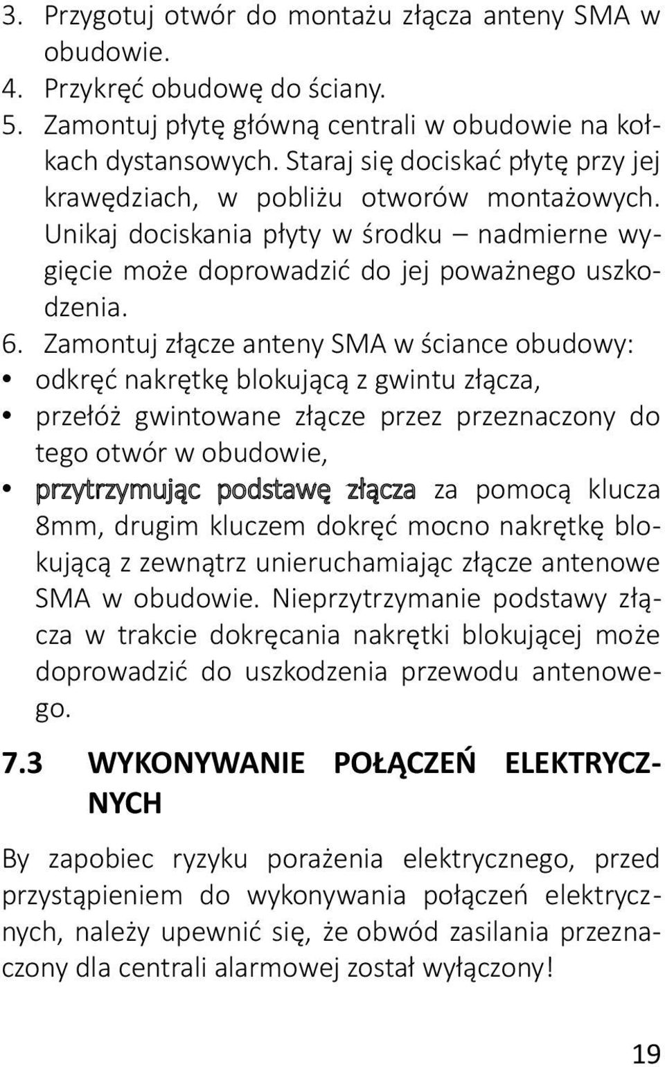 Zamontuj złącze anteny SMA w ściance obudowy: odkręć nakrętkę blokującą z gwintu złącza, przełóż gwintowane złącze przez przeznaczony do tego otwór w obudowie, przytrzymując podstawę złącza za pomocą