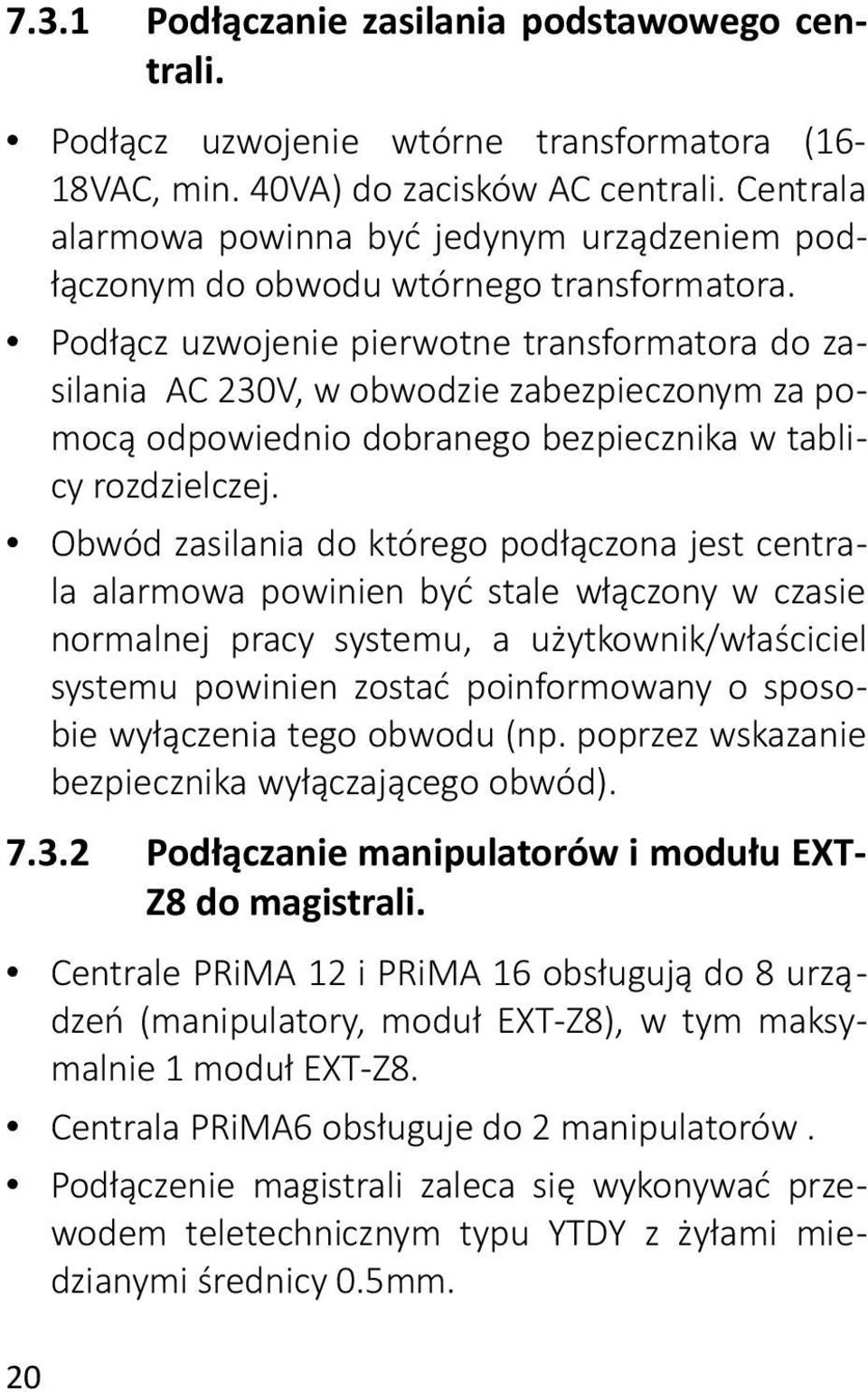 Podłącz uzwojenie pierwotne transformatora do zasilania AC 230V, w obwodzie zabezpieczonym za pomocą odpowiednio dobranego bezpiecznika w tablicy rozdzielczej.