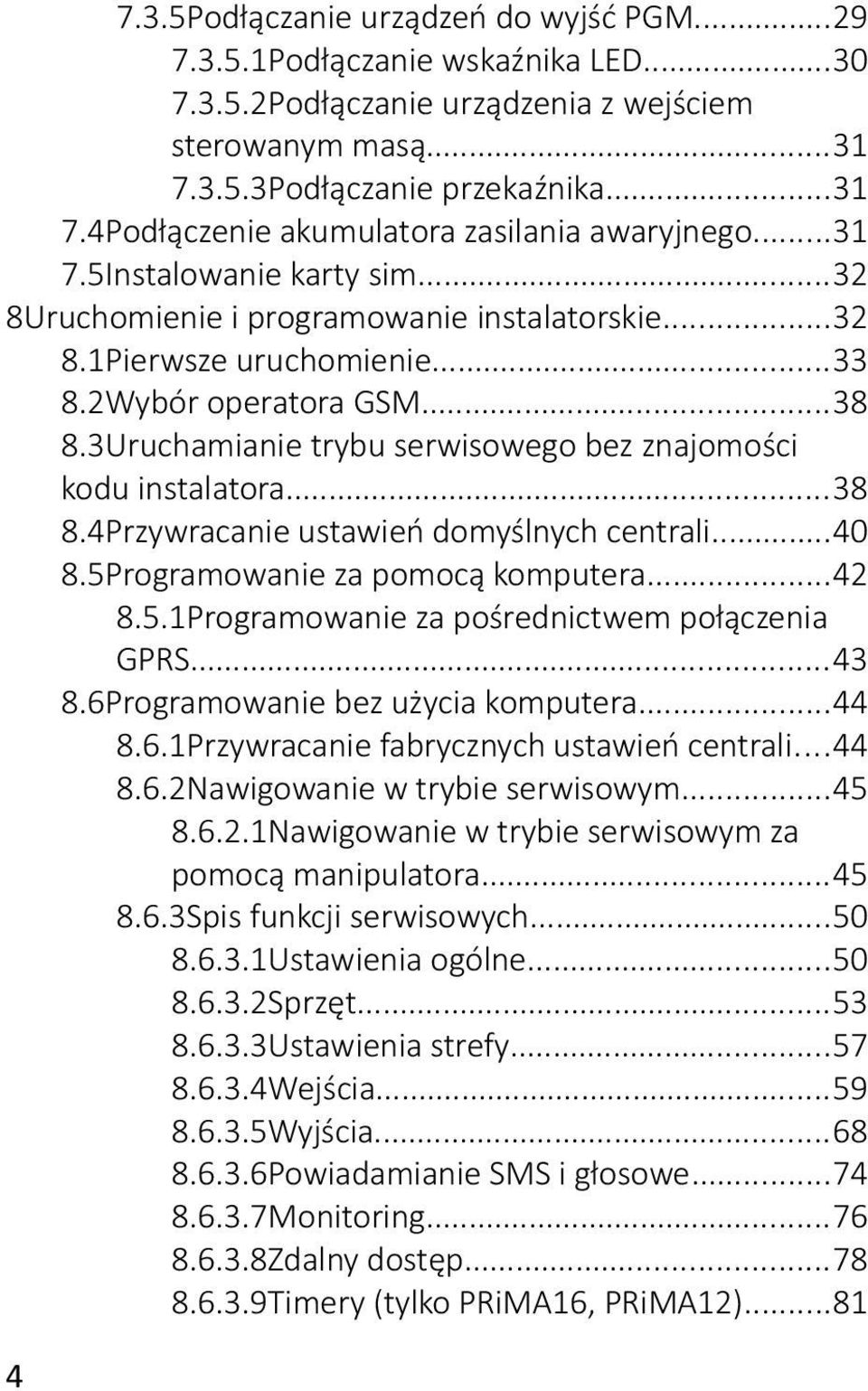 3Uruchamianie trybu serwisowego bez znajomości kodu instalatora...38 8.4Przywracanie ustawień domyślnych centrali...40 8.5Programowanie za pomocą komputera...42 8.5.1Programowanie za pośrednictwem połączenia GPRS.