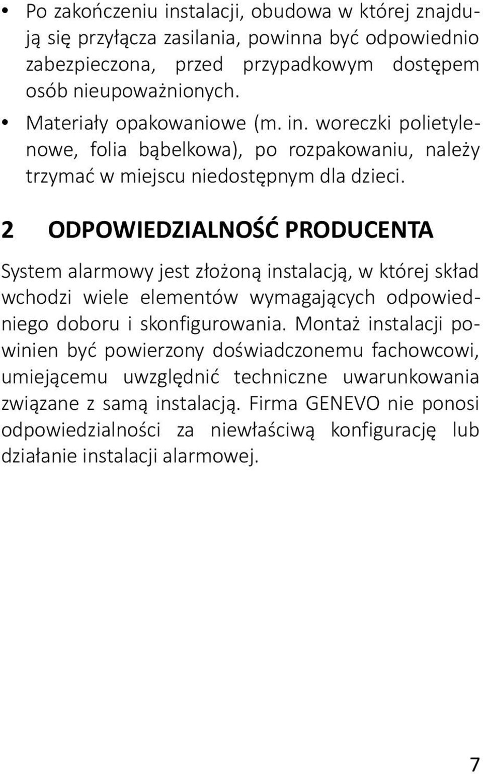 2 ODPOWIEDZIALNOŚĆ PRODUCENTA System alarmowy jest złożoną instalacją, w której skład wchodzi wiele elementów wymagających odpowiedniego doboru i skonfigurowania.