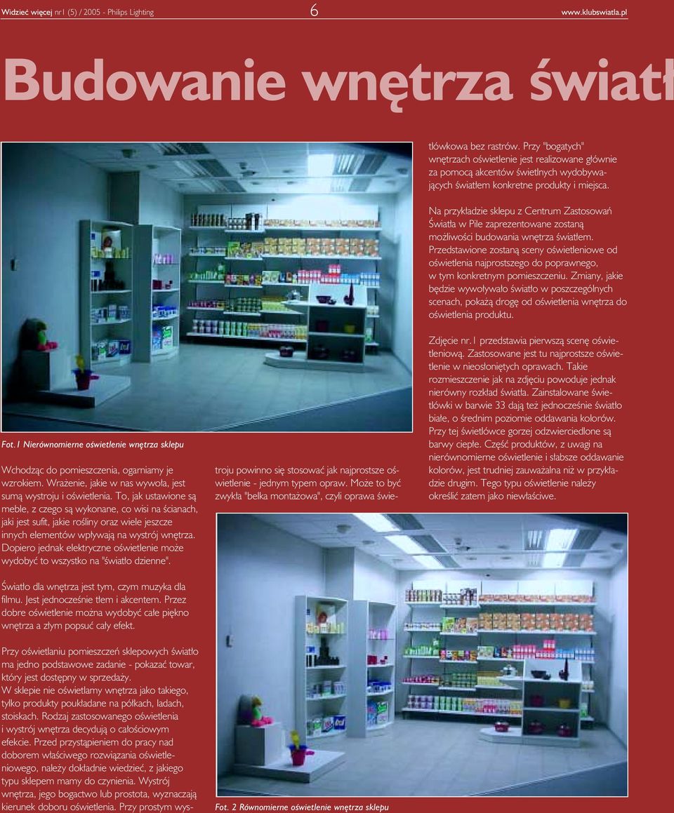 Przy "bogatych" wnętrzach oświetlenie jest realizowane głównie za pomocą akcentów świetlnych wydobywających światłem konkretne produkty i miejsca.