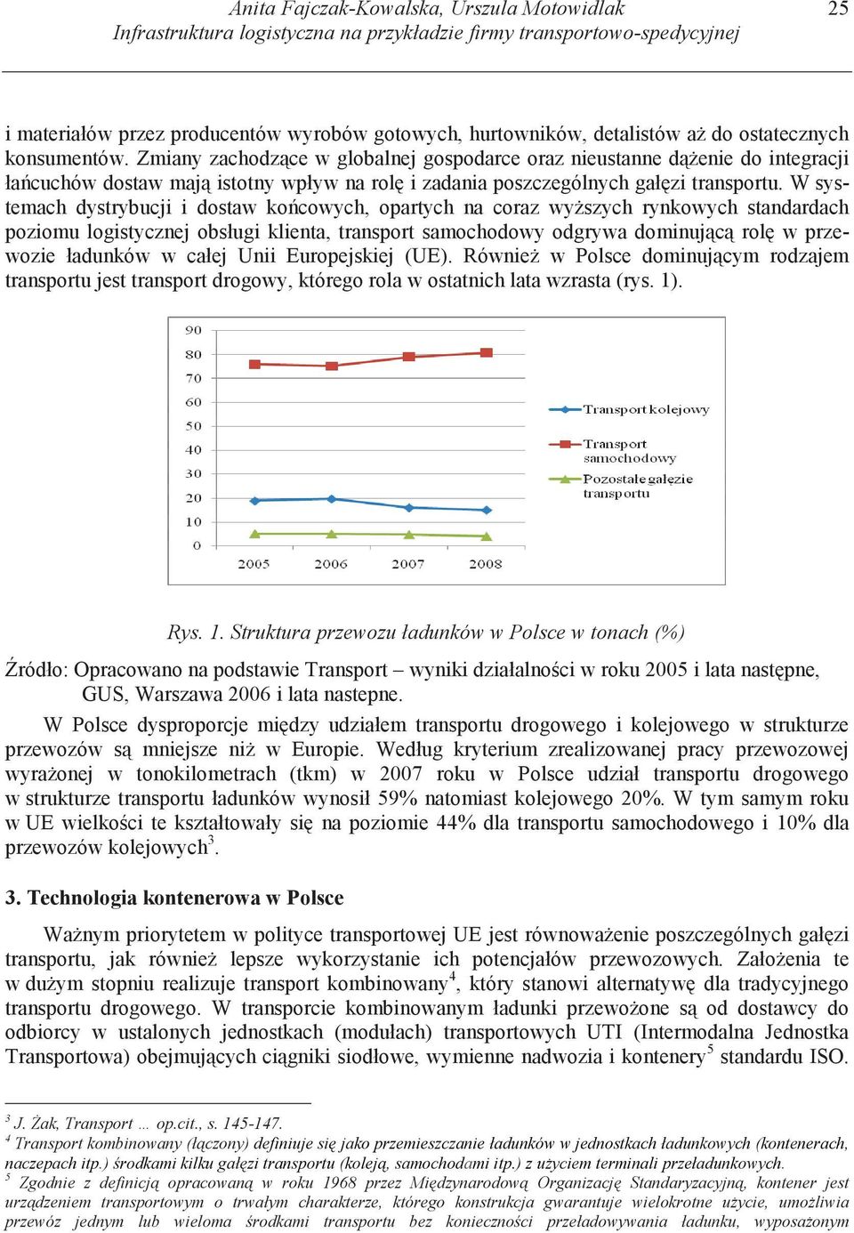 W systemach dystrybucji i dostaw ko cowych, opartych na coraz wy szych rynkowych standardach poziomu logistycznej obsługi klienta, transport samochodowy odgrywa dominuj c rol w przewozie ładunków w