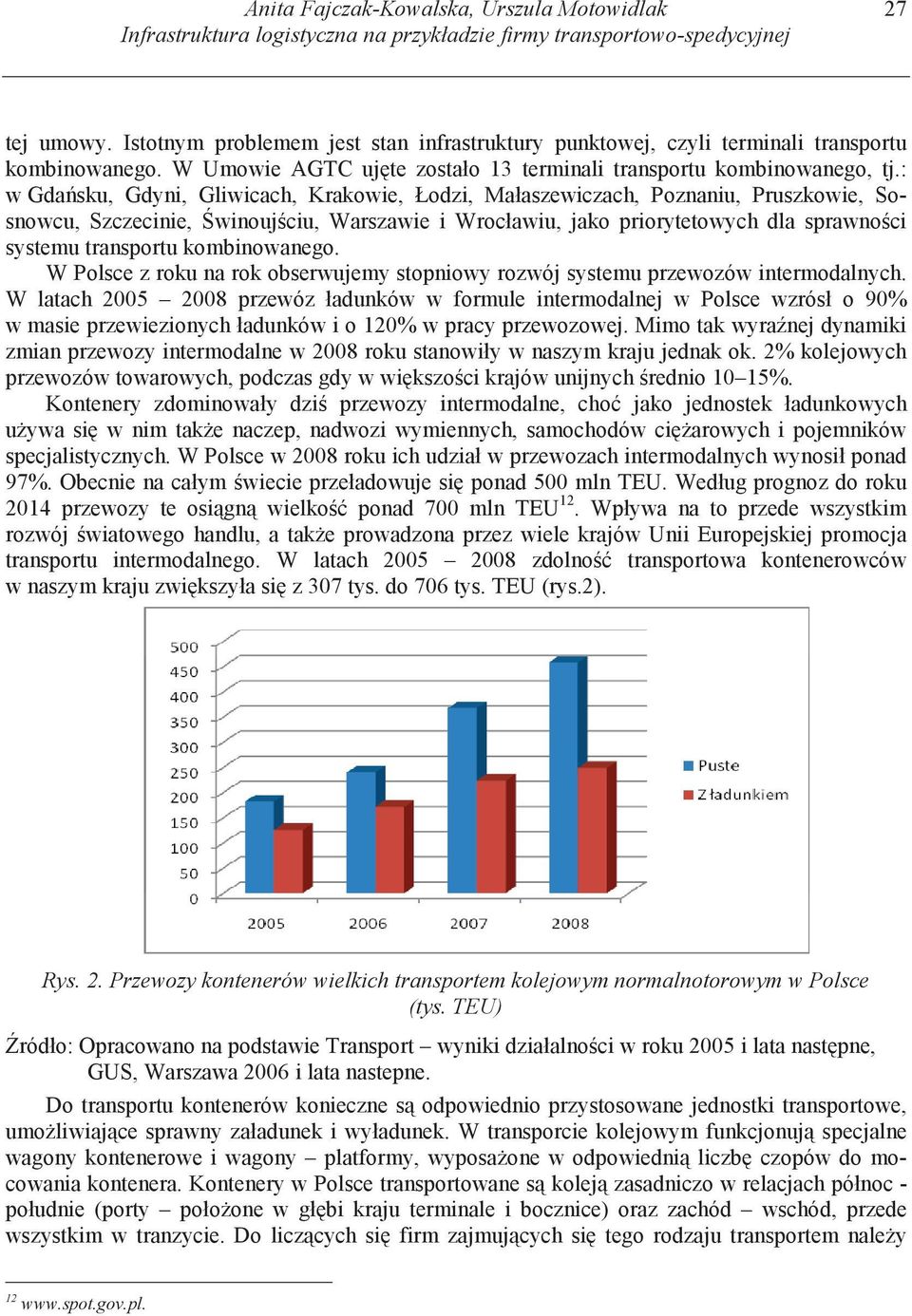 : w Gda sku, Gdyni, Gliwicach, Krakowie, Łodzi, Małaszewiczach, Poznaniu, Pruszkowie, Sosnowcu, Szczecinie, winouj ciu, Warszawie i Wrocławiu, jako priorytetowych dla sprawno ci systemu transportu