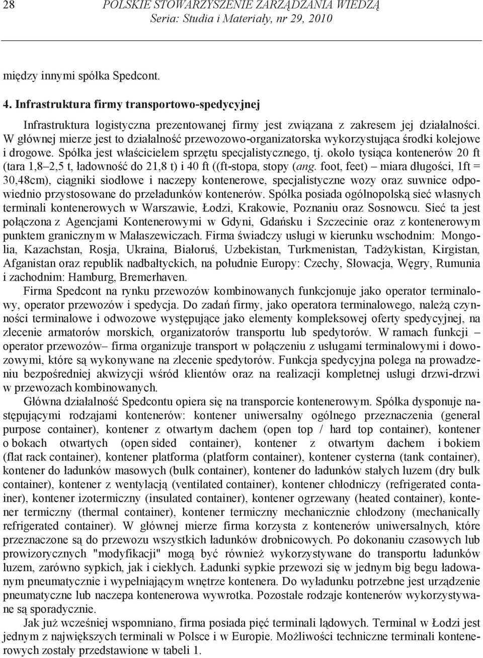 W głównej mierze jest to działalno przewozowo-organizatorska wykorzystuj ca rodki kolejowe i drogowe. Spółka jest wła cicielem sprz tu specjalistycznego, tj.