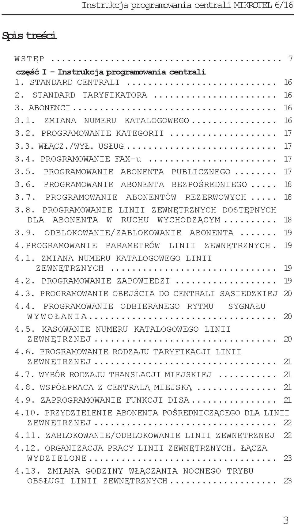 .. 18 3.8. PROGRAMOWANIE LINII ZEWNĘTRZNYCH DOSTĘPNYCH DLA ABONENTA W RUCHU WYCHODZĄCYM... 18 3.9. ODBLOKOWANIE/ZABLOKOWANIE ABONENTA... 19 4.PROGRAMOWANIE PARAMETRÓW LINII ZEWNĘTRZNYCH. 19 4.1. ZMIANA NUMERU KATALOGOWEGO LINII ZEWNĘTRZNYCH.