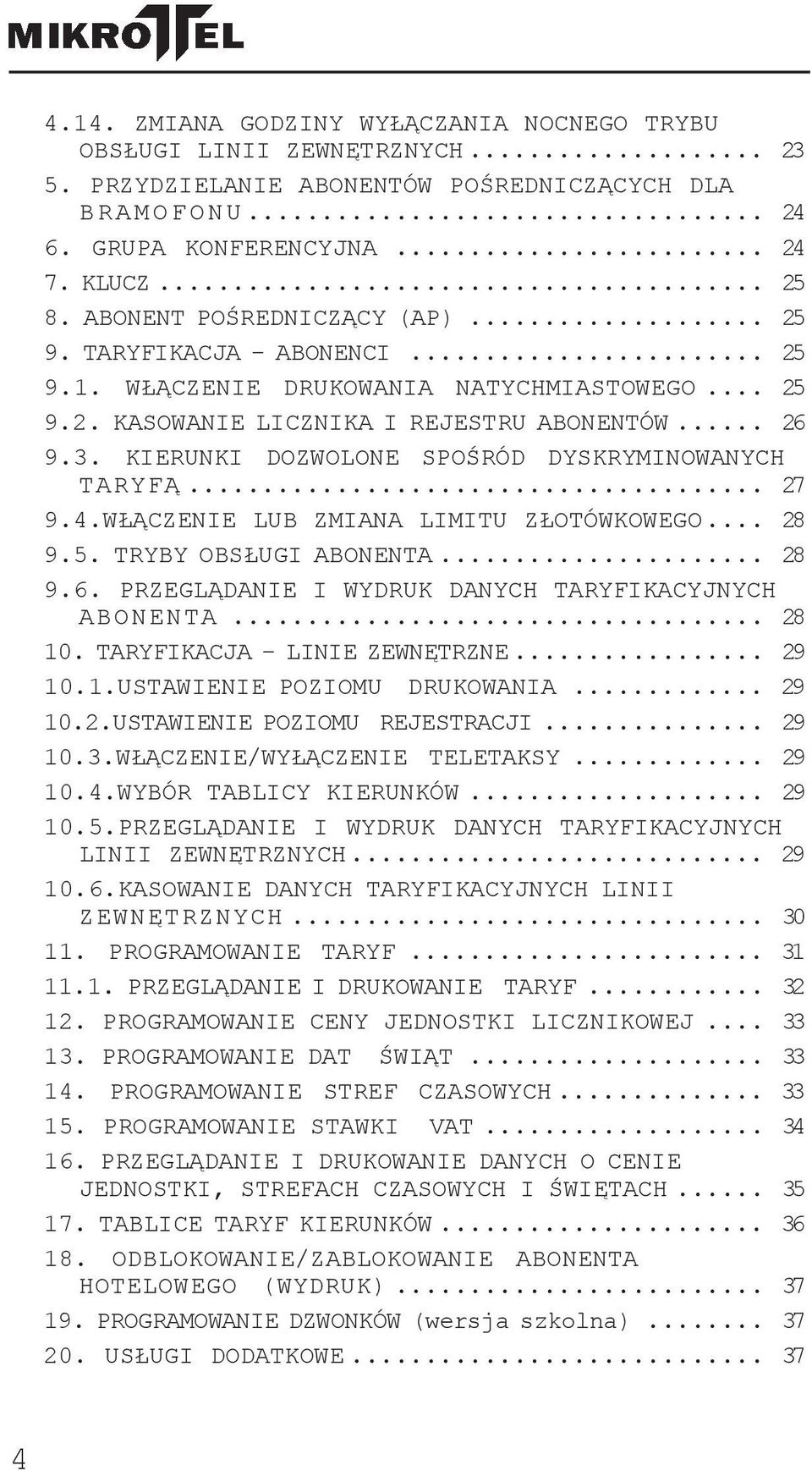 KIERUNKI DOZWOLONE SPOŚRÓD DYSKRYMINOWANYCH TARYFĄ... 27 9.4.WŁĄCZENIE LUB ZMIANA LIMITU ZŁOTÓWKOWEGO... 28 9.5. TRYBY OBSŁUGI ABONENTA... 28 9.6.