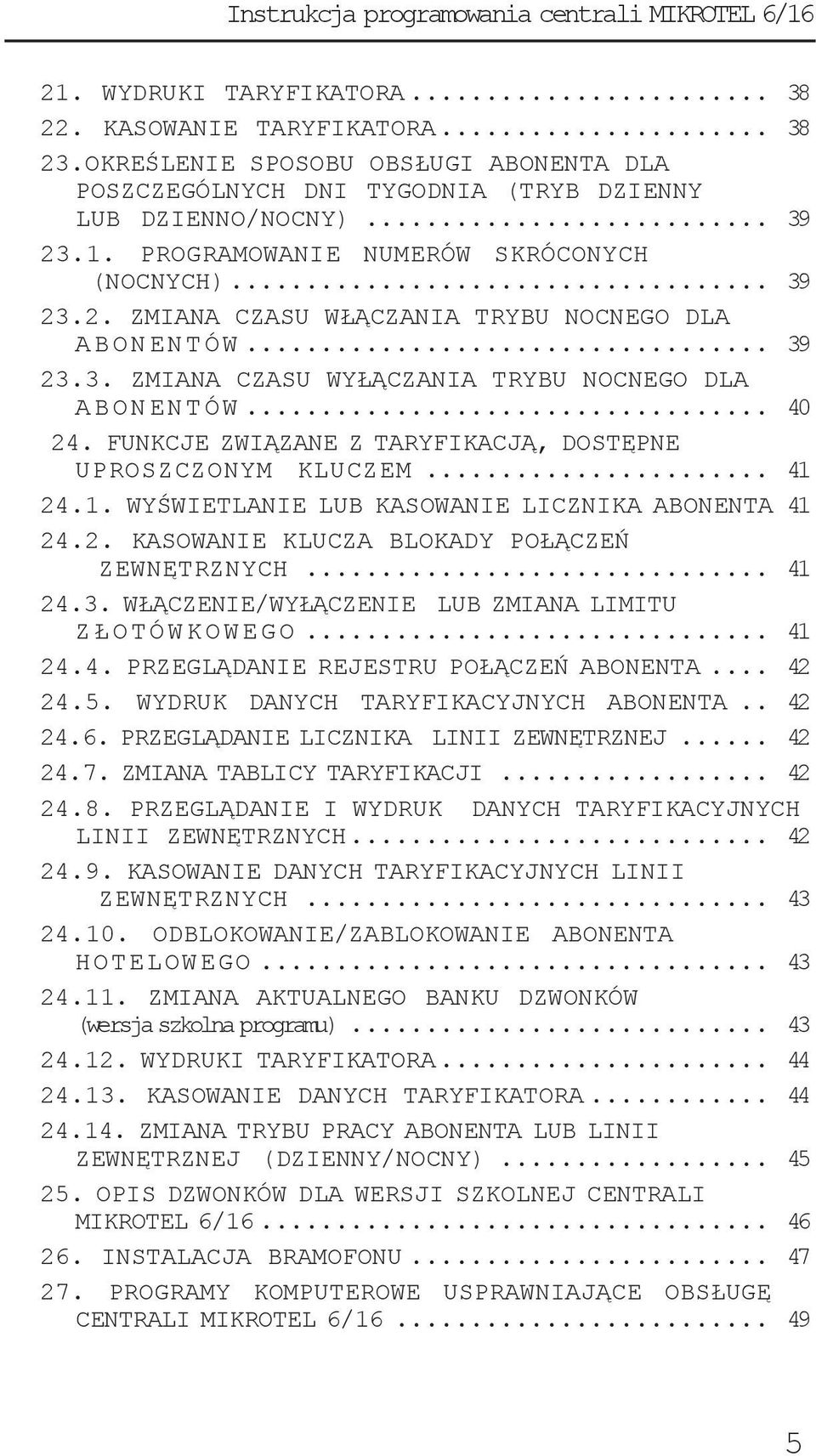 .. 39 23.3. ZMIANA CZASU WYŁĄCZANIA TRYBU NOCNEGO DLA ABONENTÓW... 40 24. FUNKCJE ZWIĄZANE Z TARYFIKACJĄ, DOSTĘPNE UPROSZCZONYM KLUCZEM... 41 24.1. WYŚWIETLANIE LUB KASOWANIE LICZNIKA ABONENTA 41 24.