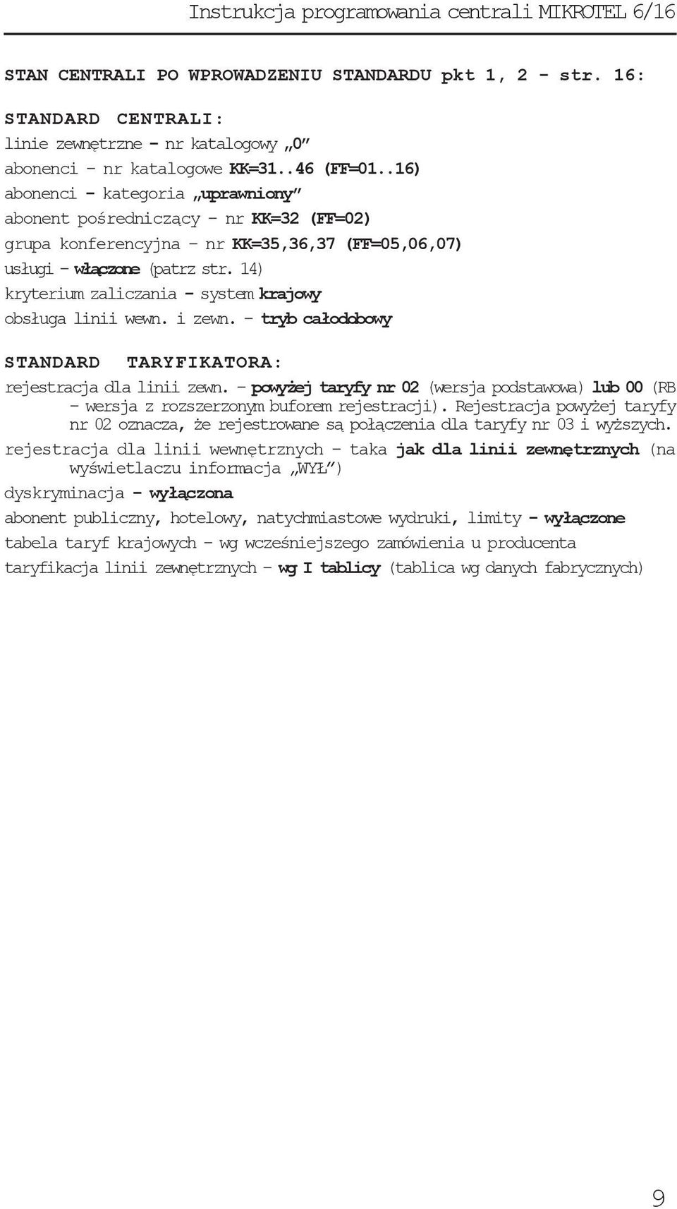 14) kryterium zaliczania - system krajowy obsługa linii wewn. i zewn. - tryb całodobowy STANDARD TARYFIKATORA: rejestracja dla linii zewn.