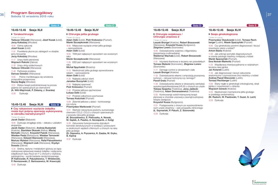 33 Urazy dróg oddechowych Tadeusz Orłowski (Warszawa) 11.49 Perforacje przełyku Dariusz Dziedzic (Warszawa) 12.05 Późno manifestująca się wrodzona przepuklina przeponowa Maciej Bagłaj (Wrocław) 12.
