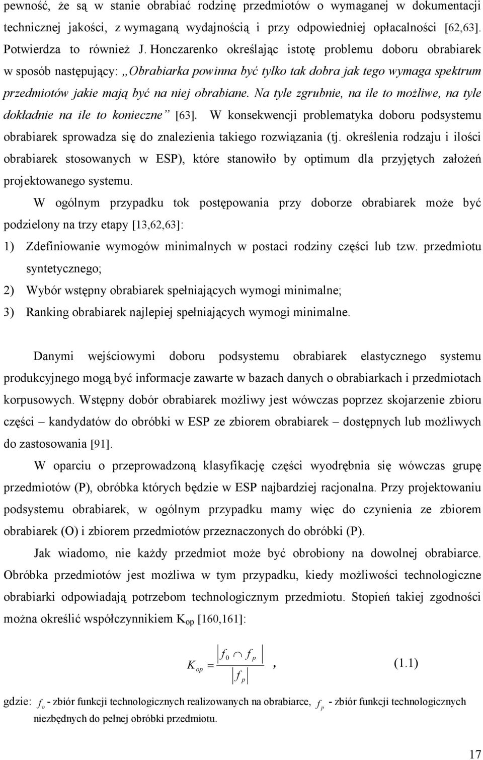 Na tyle zgrubnie, na ile to moŝliwe, na tyle dokładnie na ile to konieczne [63]. W konsekwencji problematyka doboru podsystemu obrabiarek sprowadza się do znalezienia takiego rozwiązania (tj.