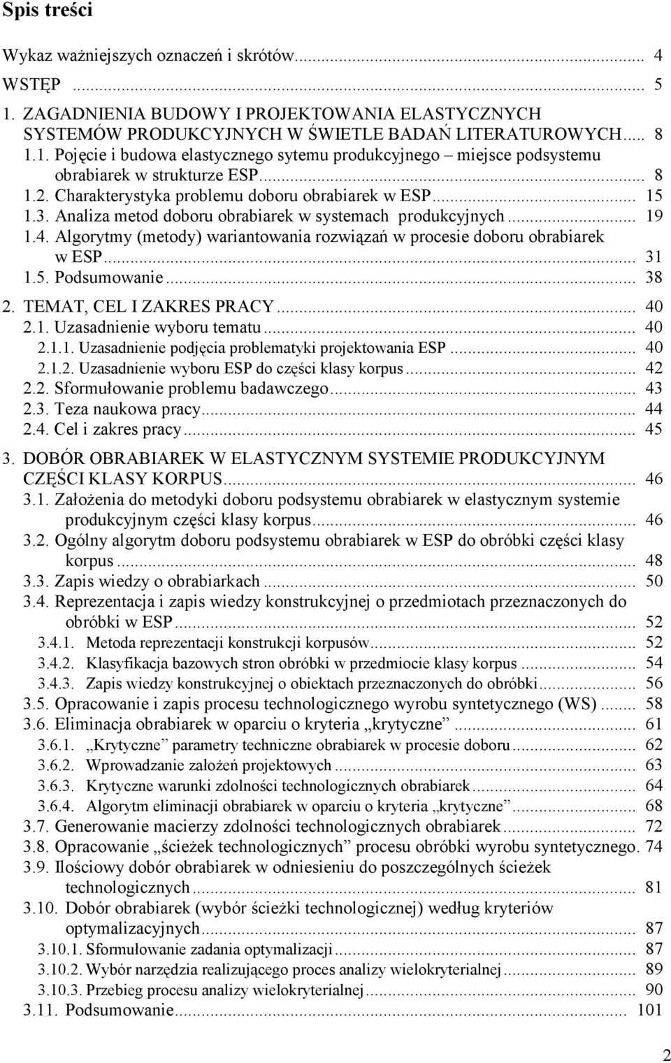 Algorytmy (metody) wariantowania rozwiązań w procesie doboru obrabiarek w ESP... 31 1.5. Podsumowanie... 38 2. TEMAT, CEL I ZAKRES PRACY... 40 2.1. Uzasadnienie wyboru tematu... 40 2.1.1. Uzasadnienie podjęcia problematyki projektowania ESP.