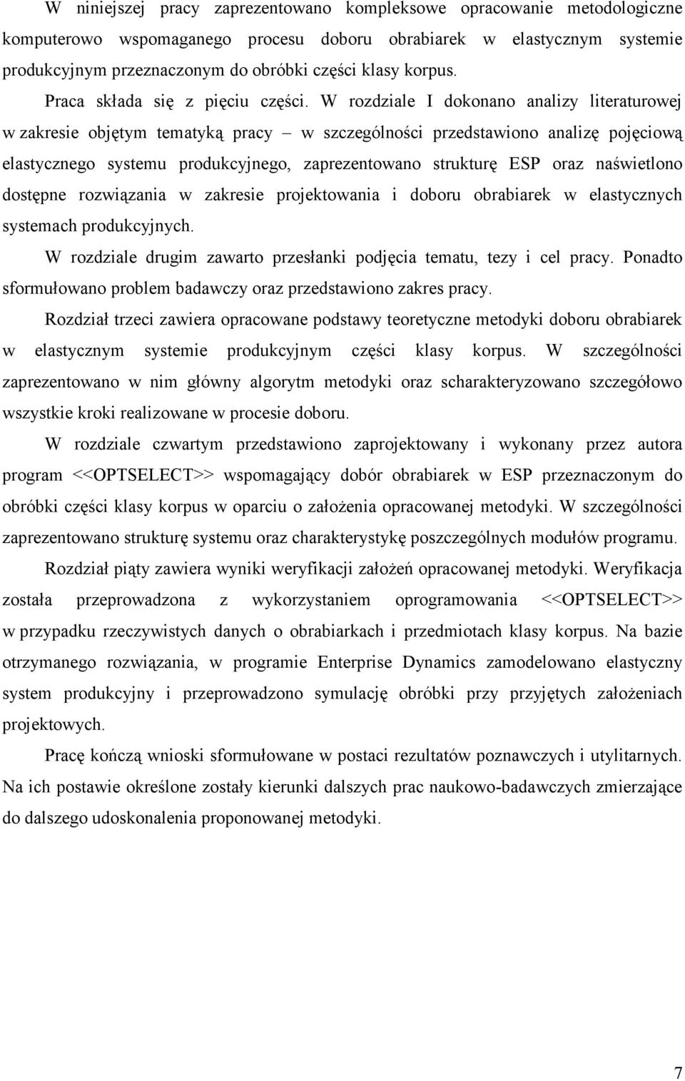 W rozdziale I dokonano analizy literaturowej w zakresie objętym tematyką pracy w szczególności przedstawiono analizę pojęciową elastycznego systemu produkcyjnego, zaprezentowano strukturę ESP oraz