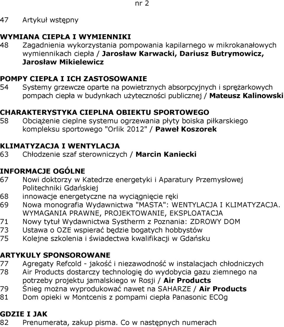 CHARAKTERYSTYKA CIEPLNA OBIEKTU SPORTOWEGO 58 Obciążenie cieplne systemu ogrzewania płyty boiska piłkarskiego kompleksu sportowego "Orlik 2012" / Paweł Koszorek 63 Chłodzenie szaf sterowniczych /