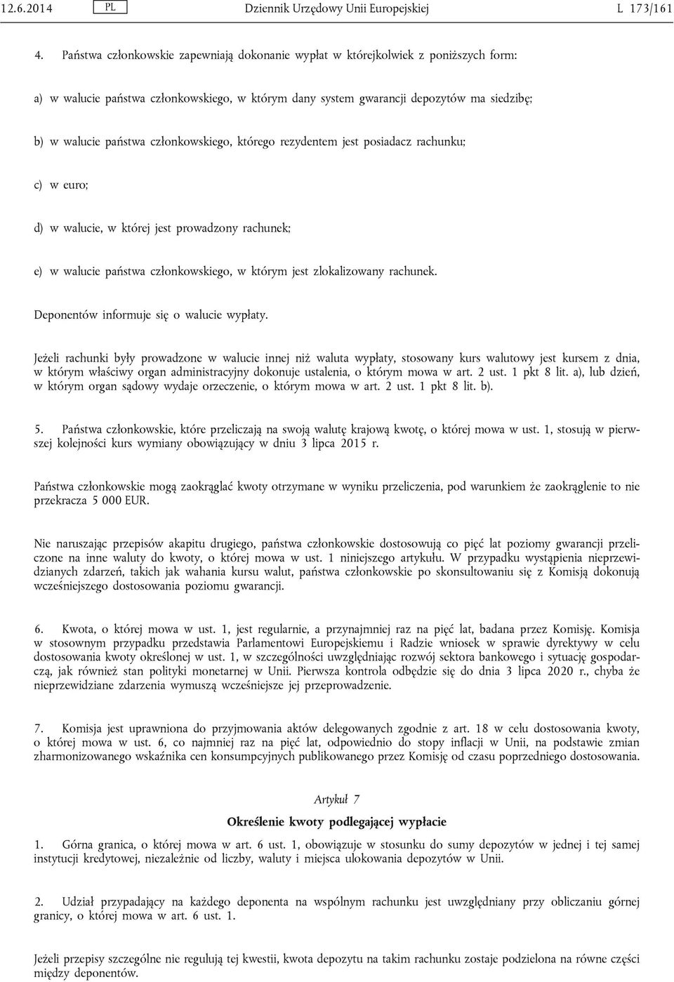 członkowskiego, którego rezydentem jest posiadacz rachunku; c) w euro; d) w walucie, w której jest prowadzony rachunek; e) w walucie państwa członkowskiego, w którym jest zlokalizowany rachunek.