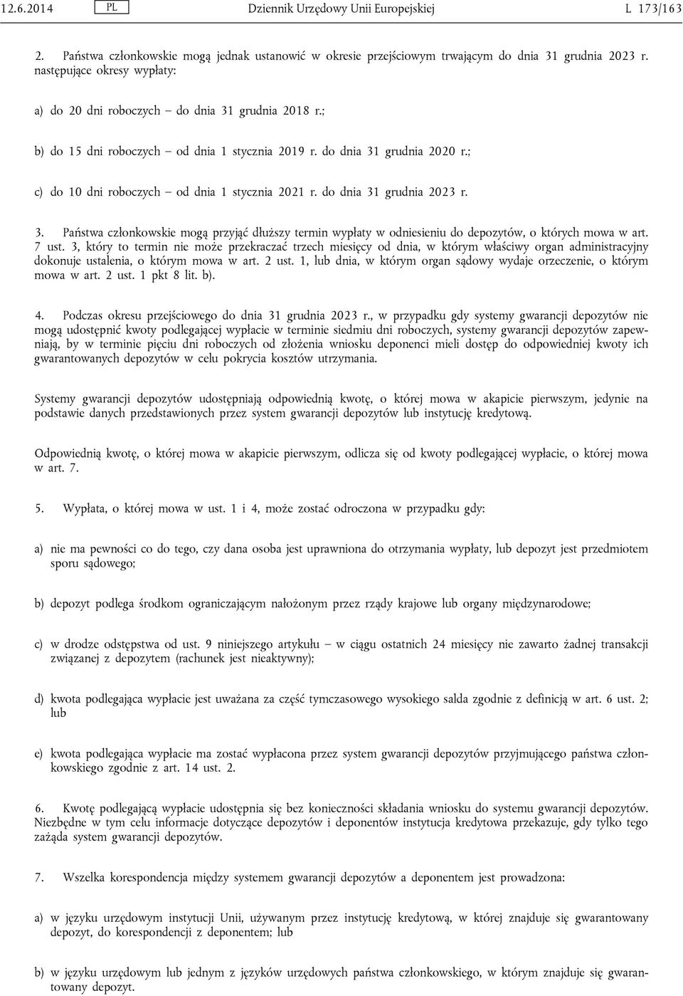 ; c) do 10 dni roboczych od dnia 1 stycznia 2021 r. do dnia 31 grudnia 2023 r. 3. Państwa członkowskie mogą przyjąć dłuższy termin wypłaty w odniesieniu do depozytów, o których mowa w art. 7 ust.