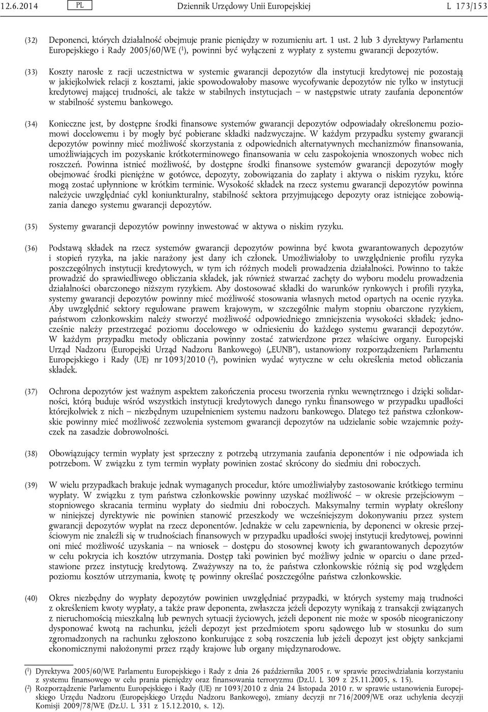 (33) Koszty narosłe z racji uczestnictwa w systemie gwarancji depozytów dla instytucji kredytowej nie pozostają w jakiejkolwiek relacji z kosztami, jakie spowodowałoby masowe wycofywanie depozytów