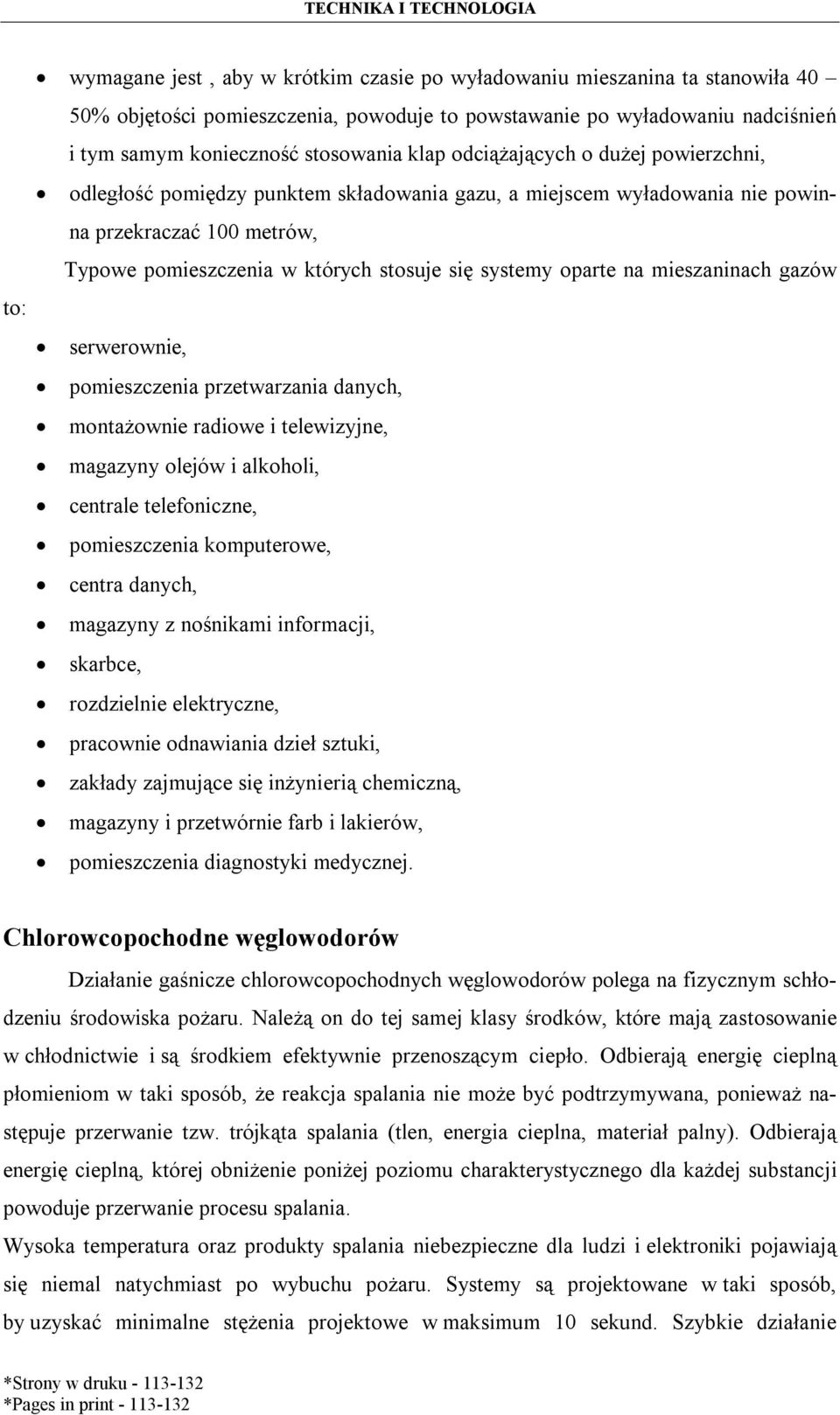 oparte na mieszaninach gazów serwerownie, pomieszczenia przetwarzania danych, montażownie radiowe i telewizyjne, magazyny olejów i alkoholi, centrale telefoniczne, pomieszczenia komputerowe, centra