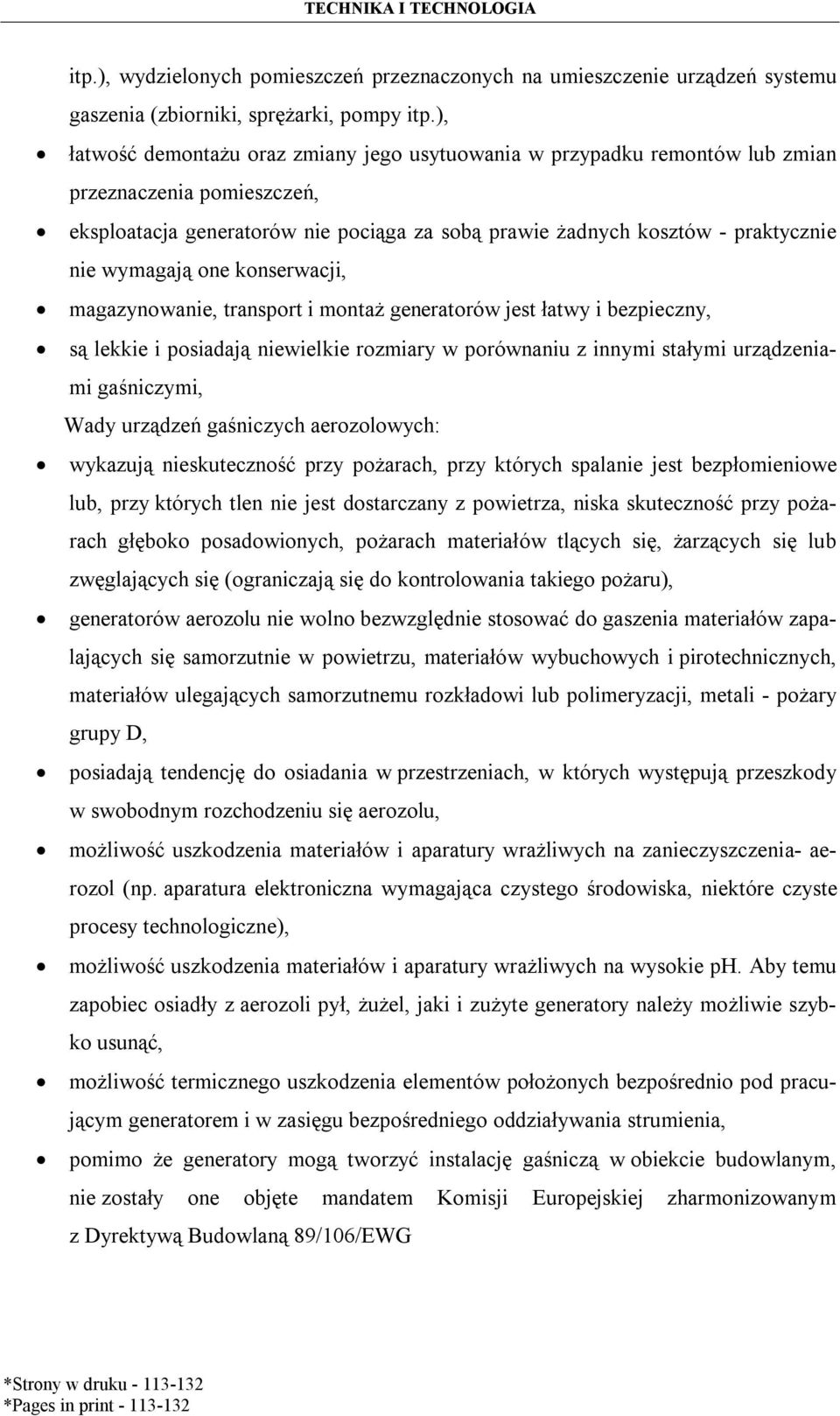 wymagają one konserwacji, magazynowanie, transport i montaż generatorów jest łatwy i bezpieczny, są lekkie i posiadają niewielkie rozmiary w porównaniu z innymi stałymi urządzeniami gaśniczymi, Wady