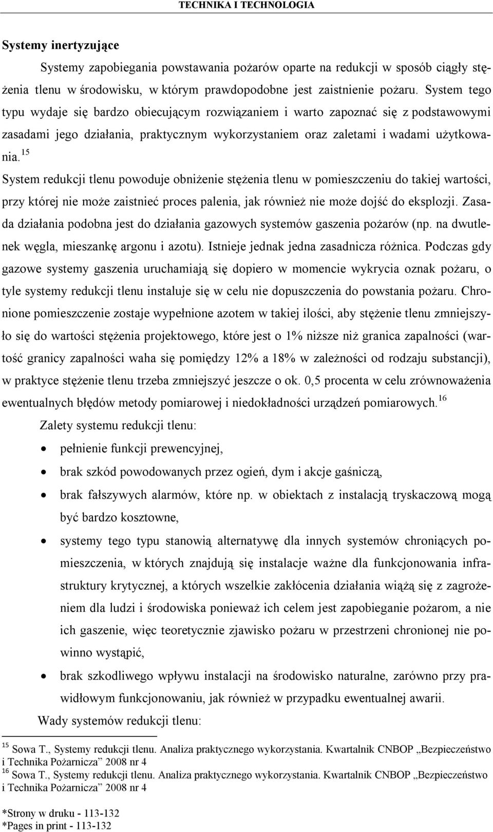 15 System redukcji tlenu powoduje obniżenie stężenia tlenu w pomieszczeniu do takiej wartości, przy której nie może zaistnieć proces palenia, jak również nie może dojść do eksplozji.