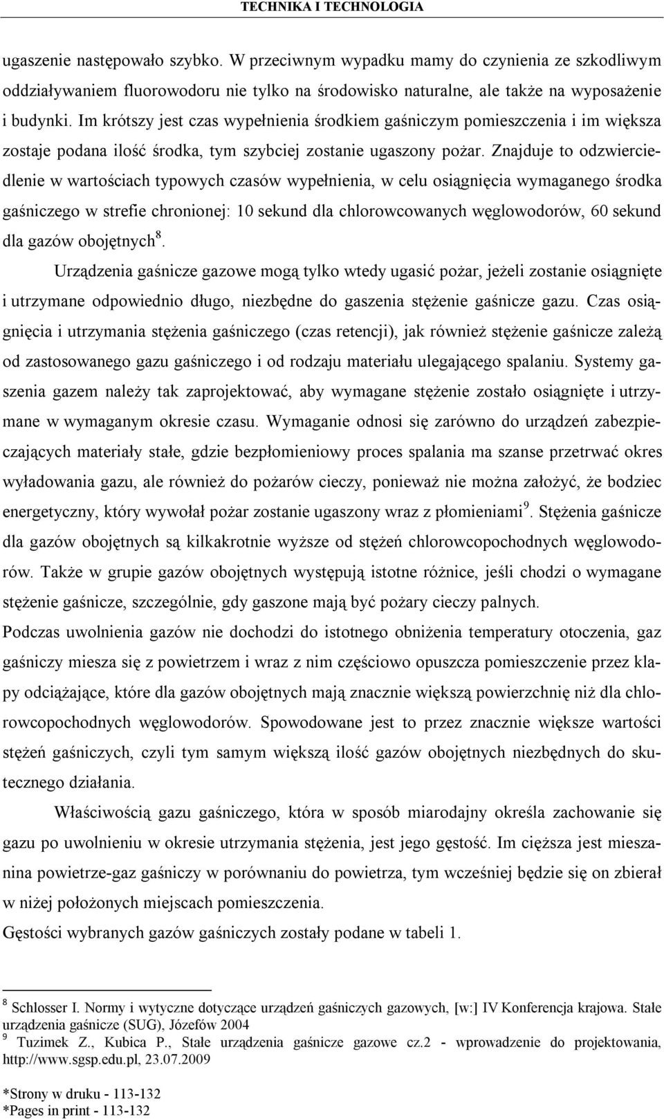 Znajduje to odzwierciedlenie w wartościach typowych czasów wypełnienia, w celu osiągnięcia wymaganego środka gaśniczego w strefie chronionej: 10 sekund dla chlorowcowanych węglowodorów, 60 sekund dla