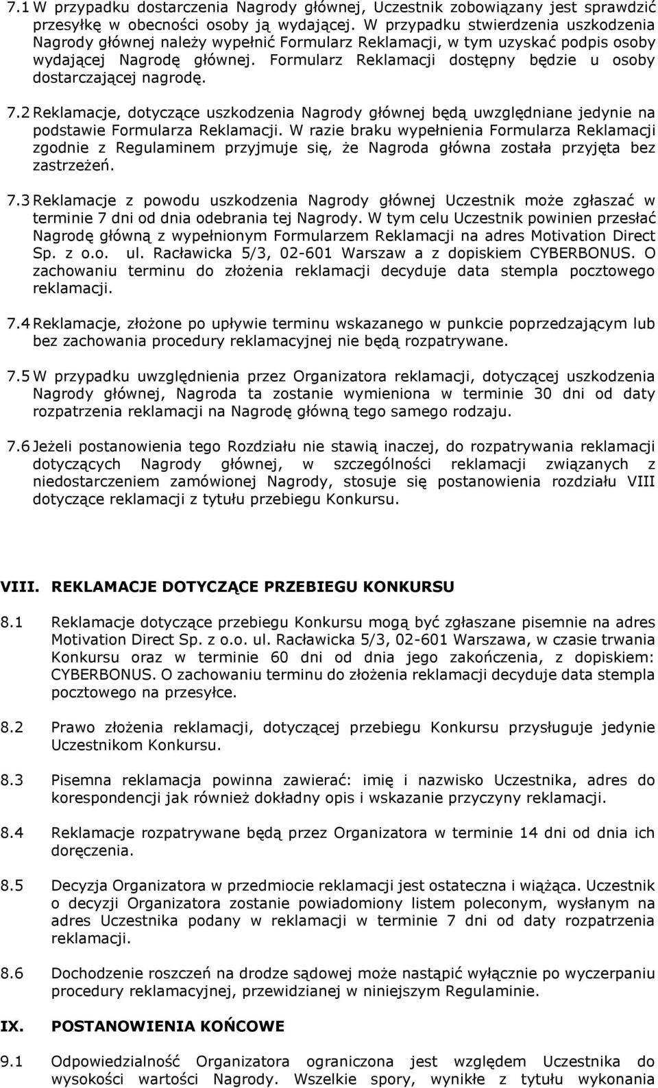 Formularz Reklamacji dostępny będzie u osoby dostarczającej nagrodę. 7.2 Reklamacje, dotyczące uszkodzenia Nagrody głównej będą uwzględniane jedynie na podstawie Formularza Reklamacji.