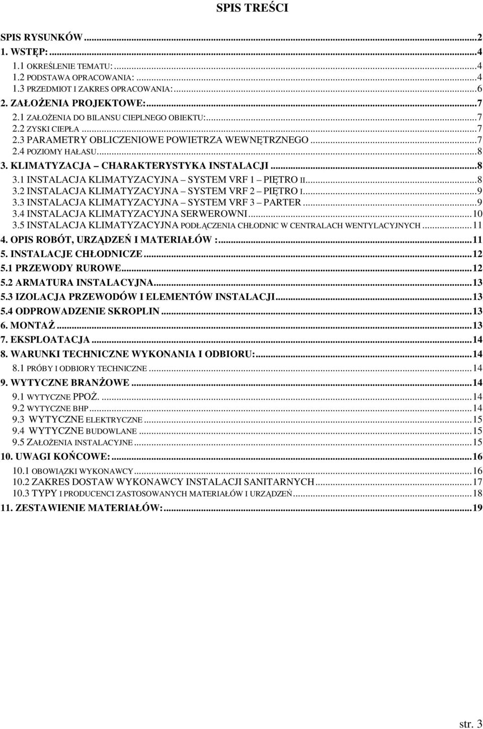 KLIMATYZACJA CHARAKTERYSTYKA INSTALACJI... 8 3.1 INSTALACJA KLIMATYZACYJNA SYSTEM VRF 1 PIĘTRO II... 8 3.2 INSTALACJA KLIMATYZACYJNA SYSTEM VRF 2 PIĘTRO I... 9 3.