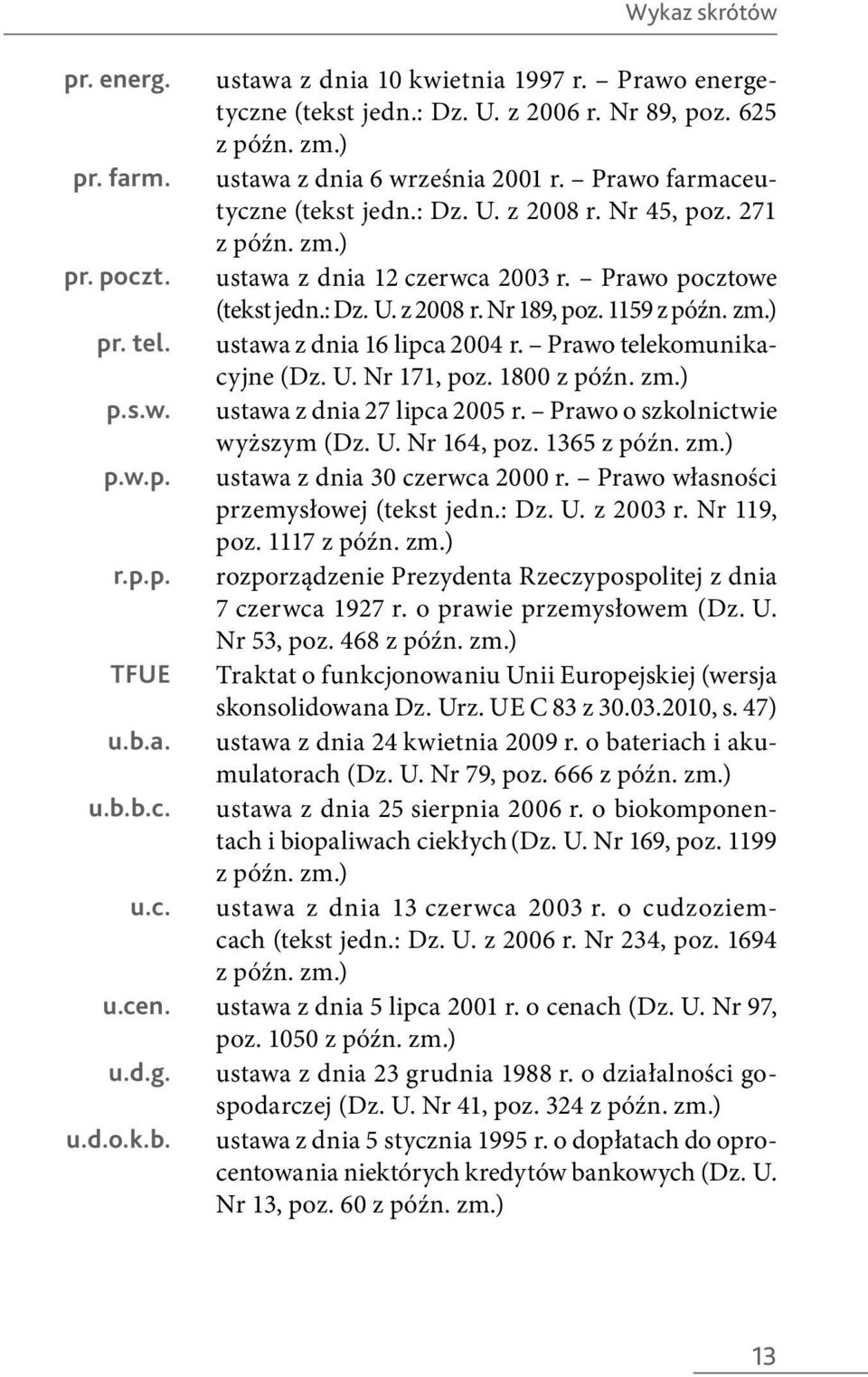 ustawa z dnia 16 lipca 2004 r. Prawo telekomunikacyjne (Dz. U. Nr 171, poz. 1800 p.s.w. ustawa z dnia 27 lipca 2005 r. Prawo o szkolnictwie wyższym (Dz. U. Nr 164, poz. 1365 p.w.p. ustawa z dnia 30 czerwca 2000 r.