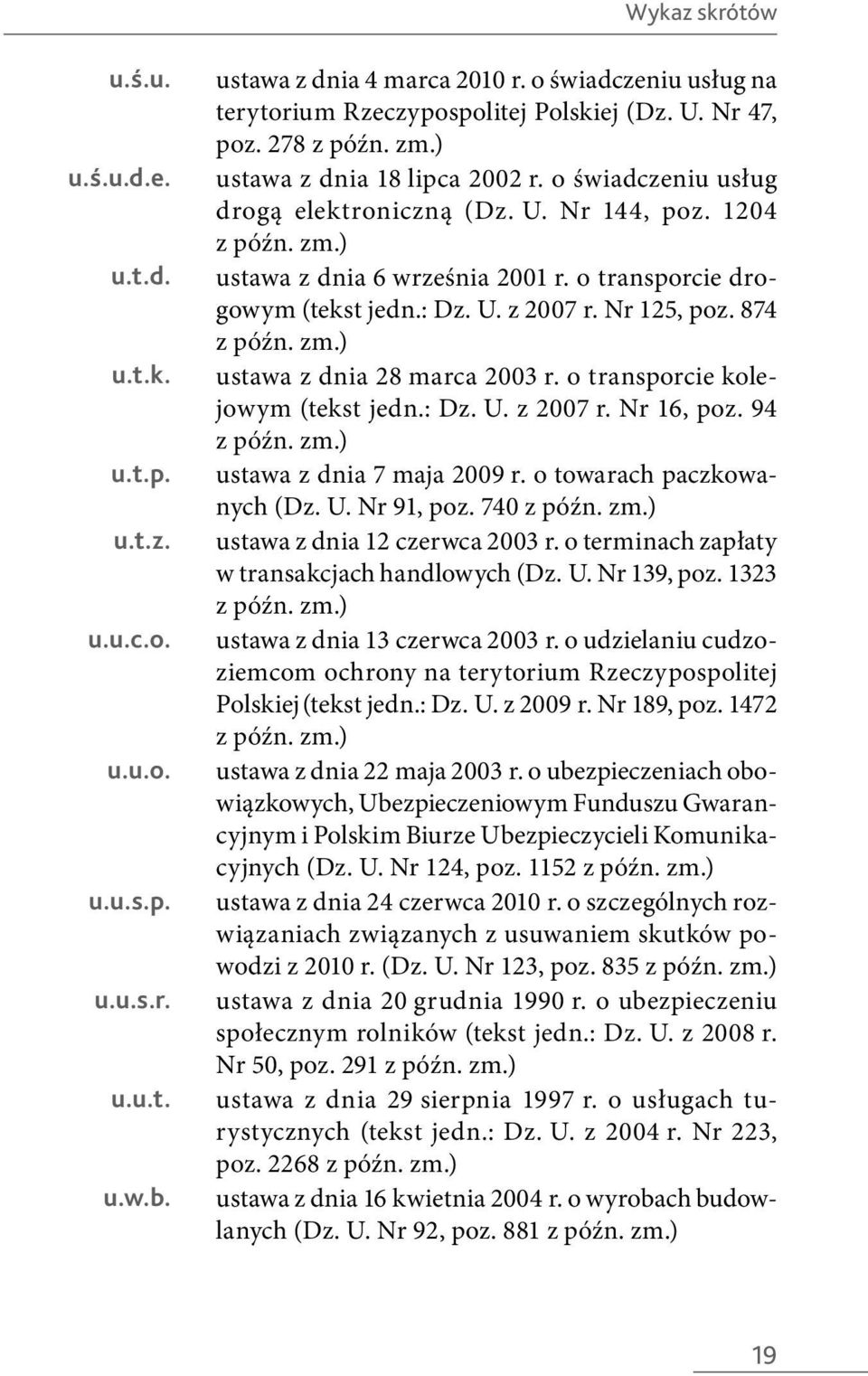 1204 ustawa z dnia 6 września 2001 r. o transporcie drogowym (tekst jedn.: Dz. U. z 2007 r. Nr 125, poz. 874 ustawa z dnia 28 marca 2003 r. o transporcie kolejowym (tekst jedn.: Dz. U. z 2007 r. Nr 16, poz.