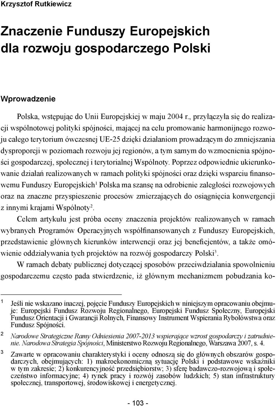 dysproporcji w poziomach rozwoju jej regionów, a tym samym do wzmocnienia spójności gospodarczej, społecznej i terytorialnej Wspólnoty.