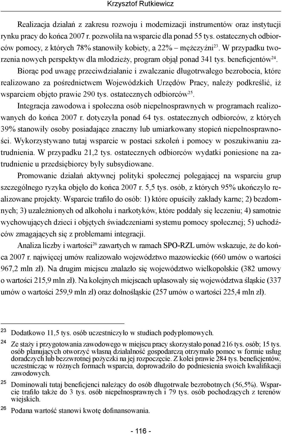 Biorąc pod uwagę przeciwdziałanie i zwalczanie długotrwałego bezrobocia, które realizowano za pośrednictwem Wojewódzkich Urzędów Pracy, należy podkreślić, iż wsparciem objęto prawie 290 tys.