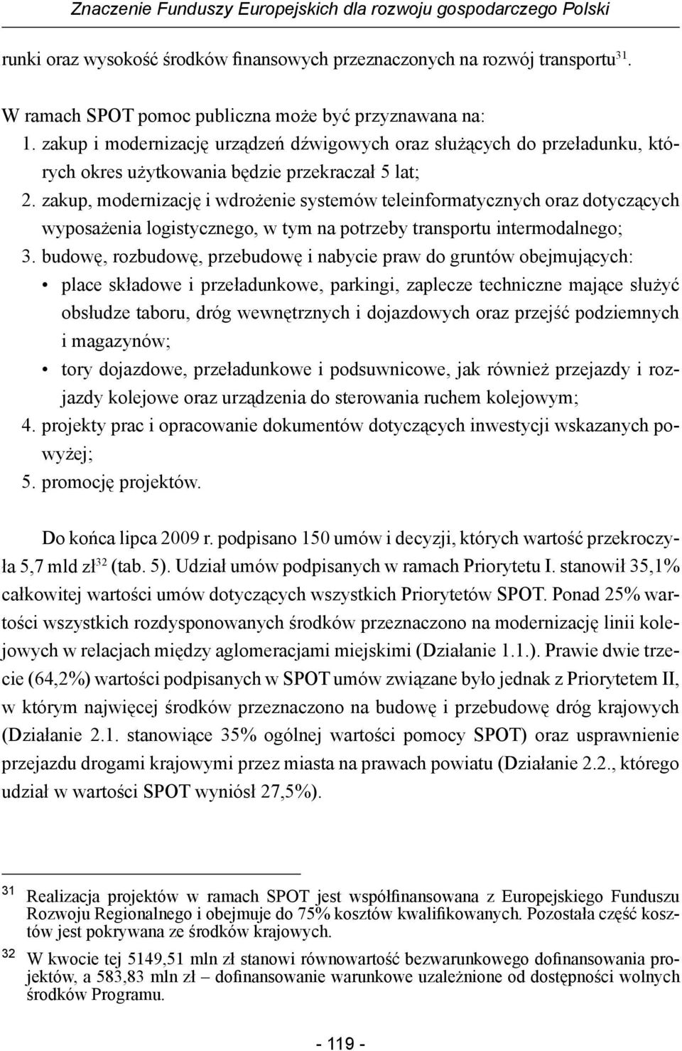 zakup, modernizację i wdrożenie systemów teleinformatycznych oraz dotyczących wyposażenia logistycznego, w tym na potrzeby transportu intermodalnego; 3.