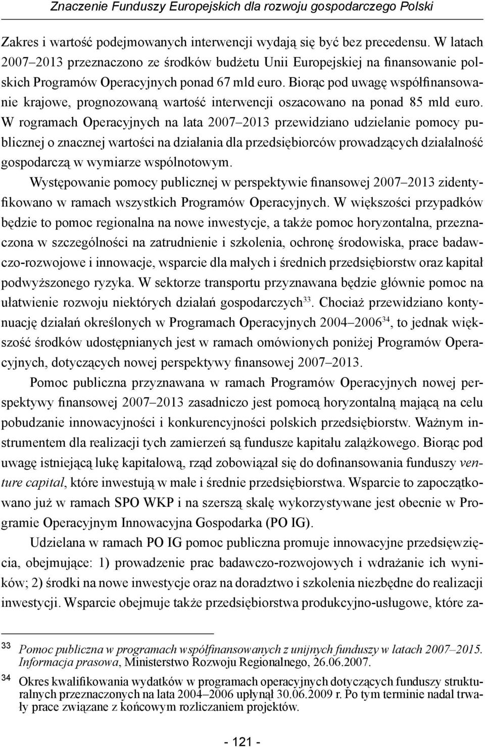 Biorąc pod uwagę współfinansowanie krajowe, prognozowaną wartość interwencji oszacowano na ponad 85 mld euro.