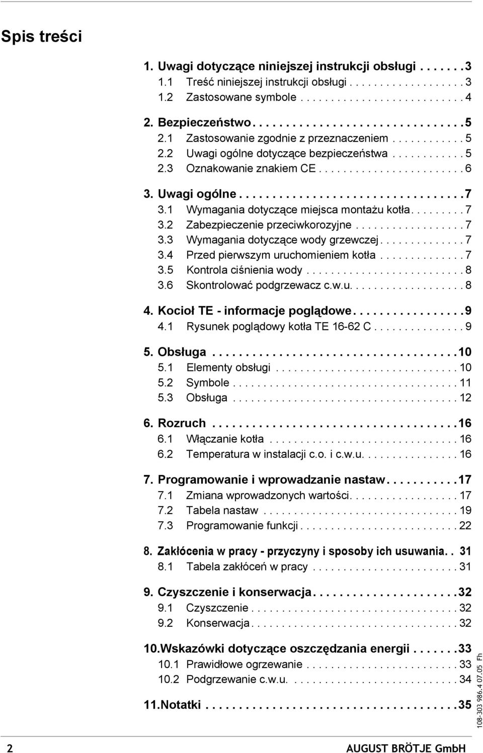 Uwagi ogólne..................................7 3.1 Wymagania dotyczące miejsca montażu kotła......... 7 3.2 Zabezpieczenie przeciwkorozyjne.................. 7 3.3 Wymagania dotyczące wody grzewczej.