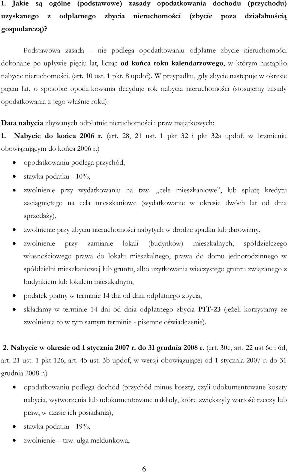 1 pkt. 8 updof). W przypadku, gdy zbycie następuje w okresie pięciu lat, o sposobie opodatkowania decyduje rok nabycia nieruchomości (stosujemy zasady opodatkowania z tego właśnie roku).