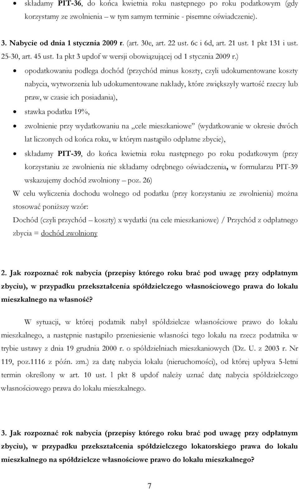 ) opodatkowaniu podlega dochód (przychód minus koszty, czyli udokumentowane koszty nabycia, wytworzenia lub udokumentowane nakłady, które zwiększyły wartość rzeczy lub praw, w czasie ich posiadania),