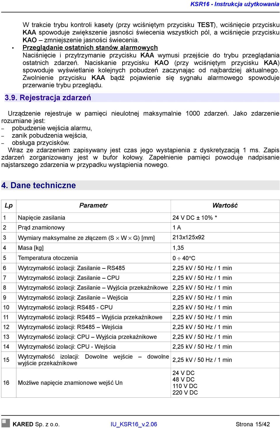 Naciskanie przycisku KAO (przy wciśniętym przycisku KAA) spowoduje wyświetlanie kolejnych pobudzeń zaczynając od najbardziej aktualnego.