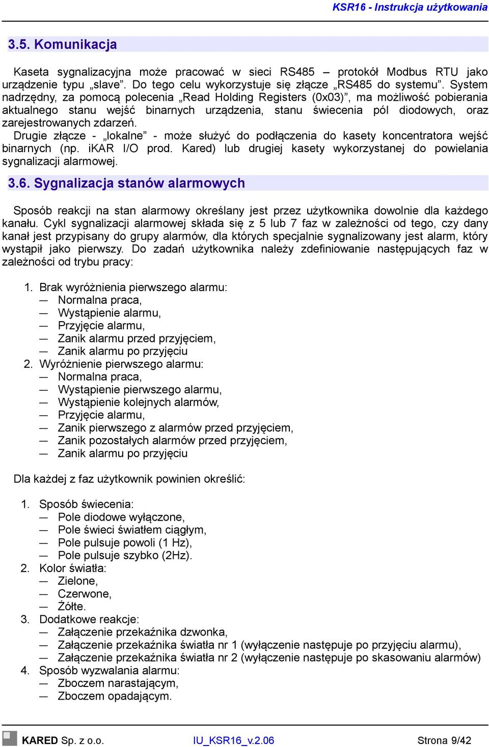 Drugie złącze - lokalne - może służyć do podłączenia do kasety koncentratora wejść binarnych (np. ikar I/O prod. Kared) lub drugiej kasety wykorzystanej do powielania sygnalizacji alarmowej. 3.6.