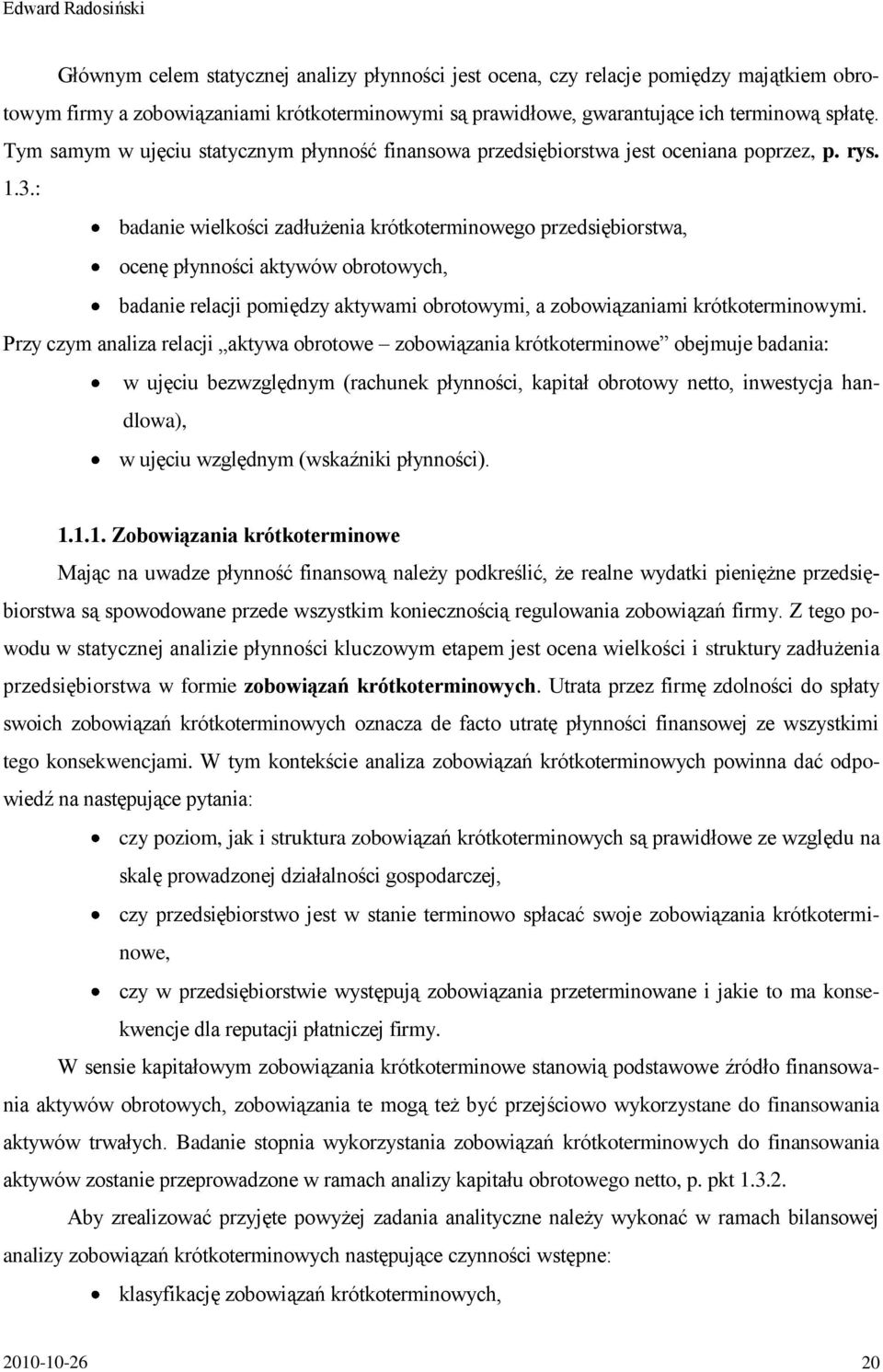 : badanie wielkości zadłużenia krótkoterminowego przedsiębiorstwa, ocenę płynności aktywów obrotowych, badanie relacji pomiędzy aktywami obrotowymi, a zobowiązaniami krótkoterminowymi.